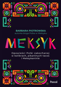 Meksyk. Opowieści Polki zakochanej w kolibrach, pikantnych tacos i Meksykaninie - Barbara Piotrowska - książka