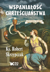 Wspaniałość chrześcijaństwa. Anatomia wiary 1 - Skrzypczak Robert - książka