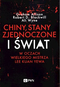Chiny, Stany Zjednoczone i Świat w oczach Wielkiego Mistrza Lee Kuan Yewa - Allison Graham, Blackwill Robert D., Wyne Ali - książka
