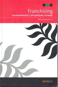 Franchising - uwarunkowania i perspektywy rozwoju - Alicja Antonowicz - ebook