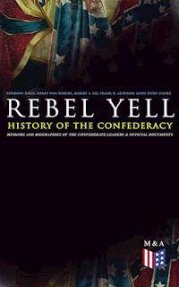 REBEL YELL: History of the Confederacy, Memoirs and Biographies of the Confederate Leaders & Official Documents - Jefferson Davis - ebook