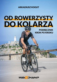 Od rowerzysty do kolarza. Przewodnik krok po kroku - Arkadiusz Kogut - audiobook