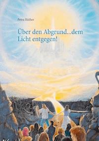 Über den Abgrund ... dem Licht entgegen! - Petra Rüther - ebook