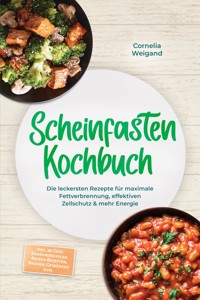 Scheinfasten Kochbuch: Die leckersten Rezepte für maximale Fettverbrennung, effektiven Zellschutz & mehr Energie – inkl. 30-Tage-Ernährungsplan, Refeed-Rezepten, Brühen, Getränken uvm. - Cornelia Weigand - ebook