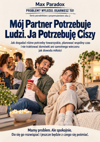 Mój Partner Potrzebuje Ludzi. Ja Potrzebuję Ciszy - Jak dogadać różne potrzeby towarzyskie, planować wspólny czas i nie traktować domówki ani samotnego wieczoru jak dowodu miłości - Max Paradox - ebook