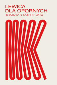 Lewica dla opornych - Tomasz S. Markiewka - ebook