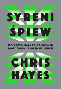 Syreni śpiew. Jak uwaga stała się najbardziej zagrożonym zasobem na świecie - Chris Hayes - książka