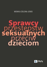 Sprzewcy przestępstw seksualnych przeciw dzieciom. Trudy naukowego poznania - Monika Zielona-Jenek - książka