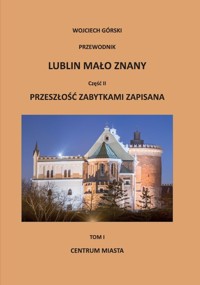 Lublin mało znany Część  2 Przeszłość zabytkami zapisana - Górski Wojciech - książka
