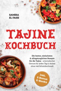 Tajine Kochbuch: Die besten, einfachsten & alltagstauglichen Rezepte für die Tajine - orientalischer Genuss für jeden Tag & Anlass ohne viel Schnickschnack - inkl. 5 Bonus E-Books - Samira El Fassi - ebook