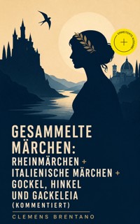 Gesammelte Märchen: Rheinmärchen + Italienische Märchen + Gockel, Hinkel und Gackeleia (Kommentiert) - Clemens Brentano - ebook
