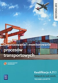 Organizowanie i monitorowanie procesów transportowych Podręcznik do nauki zawodu Kwalifikacja A.31.1 - Cybulska Daria, Stolarski Jarosław - książka