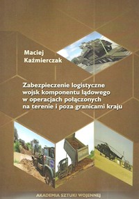 Zabezpieczenie logistyczne wojsk komponentu lądowego w operacjach połączonych - Kaźmierczak Maciej - książka