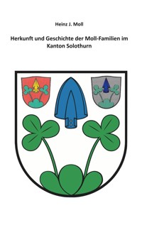 Herkunft und Geschichte der Moll-Familien im Kanton Solothurn - Heinz J. Moll - ebook