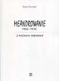 Meandrowanie 1940-1970 Z piętnem Sybiraka - Milczyński Andrzej - książka