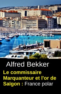 Le commissaire Marquanteur et l'or de Saïgon : France polar - Alfred Bekker - ebook