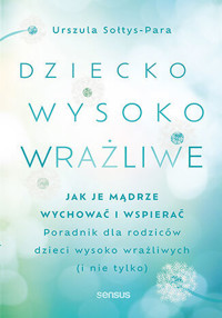 Dziecko wysoko wrażliwe. Jak je mądrze wychować i wspierać - Urszula Sołtys-Para - audiobook + książka