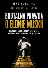 Brutalna prawda o Elonie Musku - Dlaczego ludzie czczą człowieka, którego tak naprawdę chcą się stać - Max Paradox - ebook