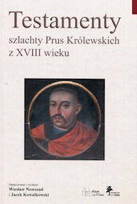 Testamenty szlachty Prus Królewskich z XVIII wieku - Nowosad Wiesław, Kowalkowski Jace - książka