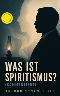 Was ist Spiritismus? (Kommentiert) - Arthur Conan Doyle - ebook