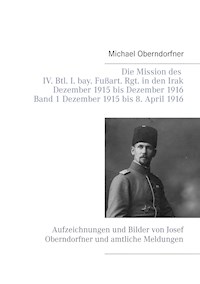 Die Mission des IV. Btl. I. bay. Fußart. Rgt. in den Irak Dezember 1915 bis Dezember 1916 - Band 1 Dezember 1915 bis 8. April 1916 - Michael Oberndorfner - ebook