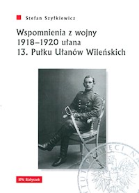 Wspomnienia z wojny 1918-1920 ułana 13 Pułku Ułanów Wileńskich - Szyłkiewicz Stefan - książka