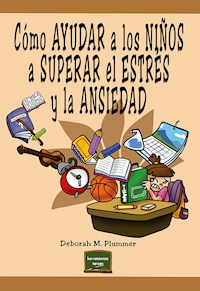 Cómo ayudar a los niños a superar el estrés y la ansiedad - Deborah M. Plummer - ebook