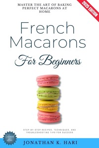 French Macarons for Beginners: - Jonathan K. Hari - ebook