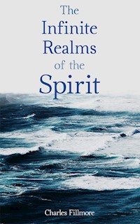 The Infinite Realms of the Spirit - Charles Fillmore - ebook