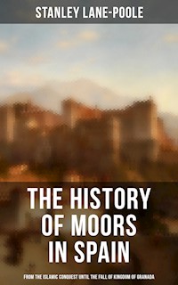 The History of Moors in Spain: From the Islamic Conquest until the Fall of Kingdom of Granada - Stanley Lane-Poole - ebook