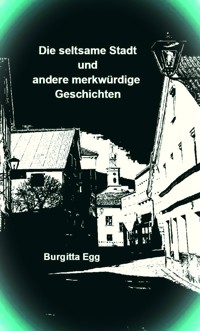 Die seltsame Stadt und andere merkwürdige Geschichten - Burgitta Egg - ebook