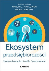 Ekosystem przedsiębiorczości - Piątkowski Marcin J., Urbaniec Maria redakcja naukowa - książka