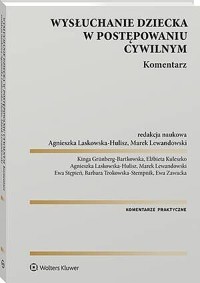Wysłuchanie dziecka w postępowaniu cywilnym. Komentarz - Agnieszka Laskowska-Hulisz, Marek Lewandowski, Barbara Trokowska-Stempnik, Elżbieta Kuleszko, Ewa Stępień, Ewa Zawacka, Kinga Grünberg-Bartkowska - książka