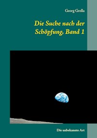 Die Suche nach der Schöpfung, Band 1 - Georg Grella - ebook