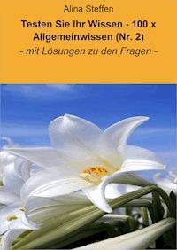 Testen Sie Ihr Wissen - 100 x Allgemeinwissen (Nr. 2) - Alina Steffen - ebook