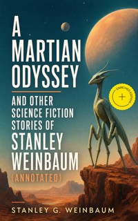 A Martian Odyssey and Other Science Fiction Stories of Stanley Weinbaum (Annotated) - Stanley G. Weinbaum - ebook