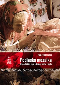 Podlaska mozaika. Reportaże z raju – krainy błota i mgły - Ewa Zwierzyńska  - ebook