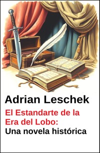 El Estandarte de la Era del Lobo: Una novela histórica - Adrian Leschek - ebook
