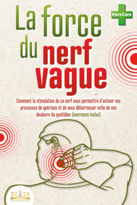 La force du nerf vague: Comment la stimulation de ce nerf vous permettra d'activer vos processus de guérison et de vous débarrasser enfin de vos douleurs du quotidien (exercices inclus) - Pure Cure - ebook