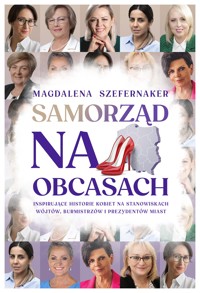 Samorząd na obcasach. Inspirujące historie kobiet na stanowiskach wójtów, burmistrzów i prezydentów miast. - Magdalena Szefernaker - książka