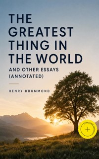 The Greatest Thing In the World and Other Essays (Annotated) - Henry Drummond - ebook