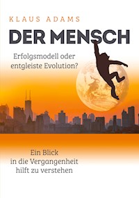Der Mensch – Erfolgsmodell oder entgleiste Evolution? - Klaus Adams - ebook