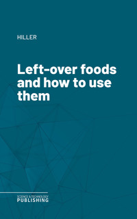 Left-over foods and how to use them - Hiller - ebook