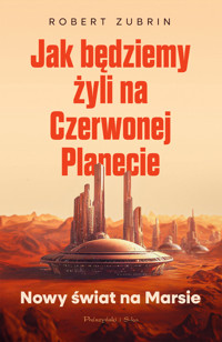 Jak będziemy żyli na Czerwonej Planecie. Nowy świat na Marsie - Robert Zubrin - ebook + książka