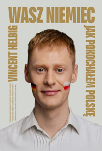 Wasz Niemiec. Jak pokochałem Polskę - Vincent Helbig - ebook + książka