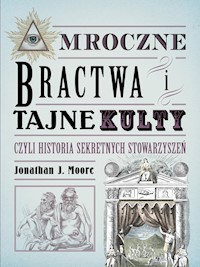 Mroczne bractwa i tajne kulty czyli historia sekretnych stowarzyszeń - Moore Jonathan J. - książka