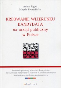 Kreowanie wizerunku kandydata na urząd publiczny w Polsce - Figiel Adam, Ziembińska Magda - książka