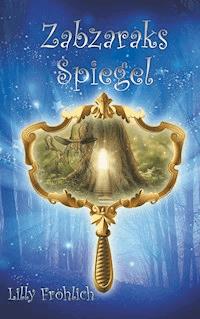 Zabzaraks Spiegel - Lilly Fröhlich - ebook