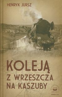 Koleją z Wrzeszcza na Kaszuby - Jursz Henryk - książka