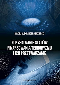 Pozyskiwanie śladów finansowania terroryzmu i ich przetwarzanie - Kędzierski Maciej Aleksander - książka